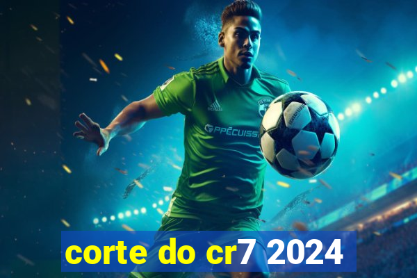 corte do cr7 2024